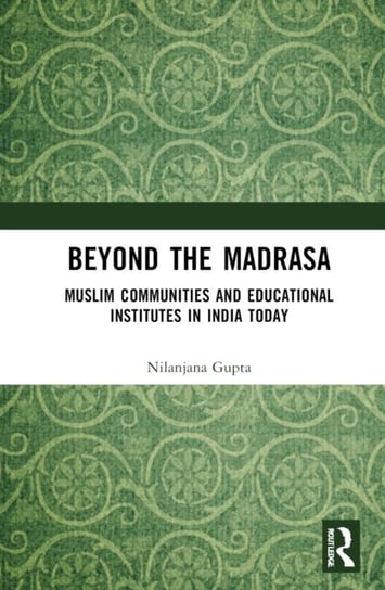 Beyond the Madrasa: Muslim Communities and Educational Institutes in India Today Nilanjana Gupta