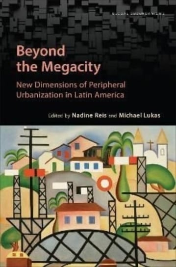 Beyond the Megacity: New Dimensions of Peripheral Urbanization in Latin America Opracowanie zbiorowe