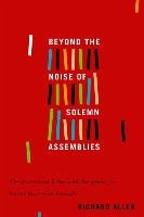 Beyond the Noise of Solemn Assemblies: The Protestant Ethic and the Quest for Social Justice in Canada Allen Richard