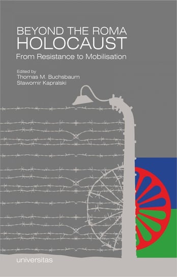 Beyond the Roma Holocaust. From Resistance to Mobilisation M. Buchsbaum Thomas, Kapralski Sławomir