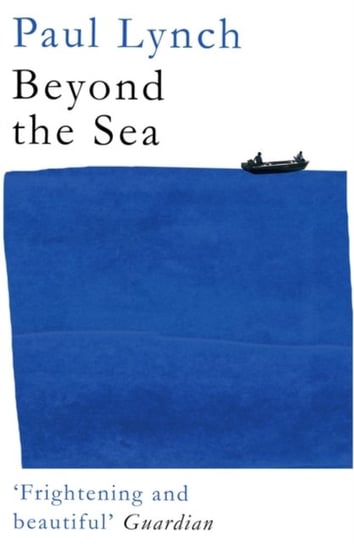 Beyond the Sea. From the winner of the Kerry Group Irish Novel of the Year Award, 2018 Paul Lynch
