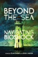 Beyond the Sea: Navigating Bioshock Parker Felan, Aldred Jessica