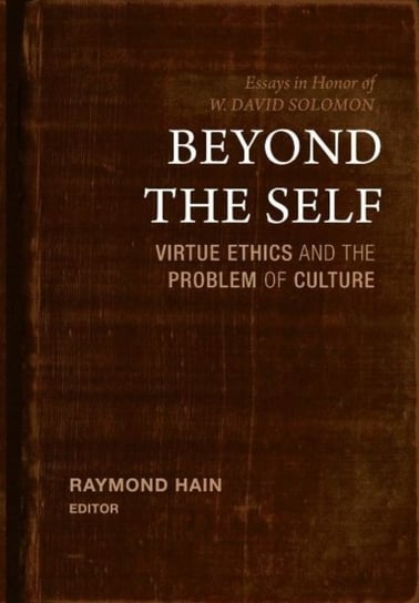 Beyond the Self: Virtue Ethics and the Problem of Culture Opracowanie zbiorowe