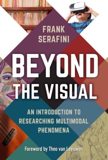 Beyond the Visual: An Introduction to Researching Multimodal Phenomena Teachers' College Press