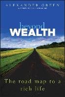Beyond Wealth: The Road Map to a Rich Life Green Alexander