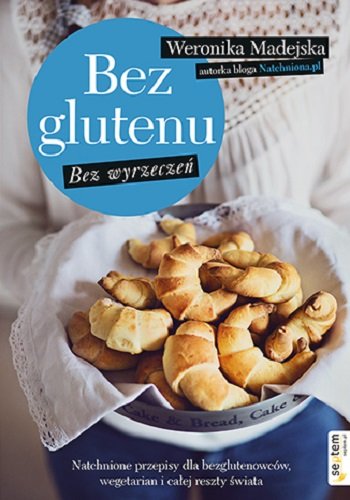 Bez glutenu. Bez wyrzeczeń Madejska Weronika