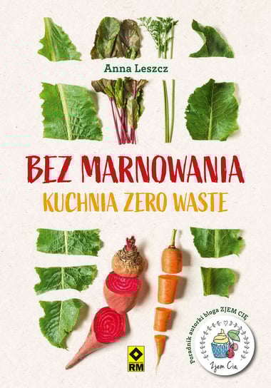 Bez marnowania. Kuchnia zero waste Lesz Anna