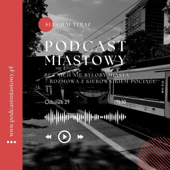 Bez nich nie byłoby miasta – rozmowa z kierownikiem pociągu - Podcast miastowy - podcast Dobiegała Artur, Kamiński Paweł