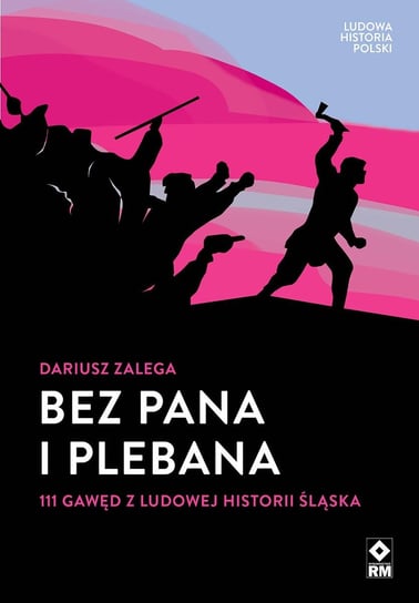 Bez Pana i Plebana. 111 gawęd z ludowej historii Śląska Zalega Dariusz