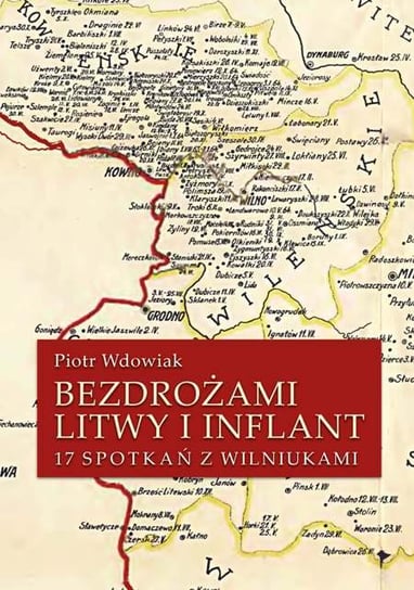 Bezdrożami Litwy i Inflant. 17 rozmów z Wilniukami Wdowiak Piotr