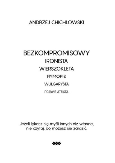 Bezkompromisowy ironista, wierszokleta, rymopis, wulgarysta, prawie ateista Andrzej Chichłowski