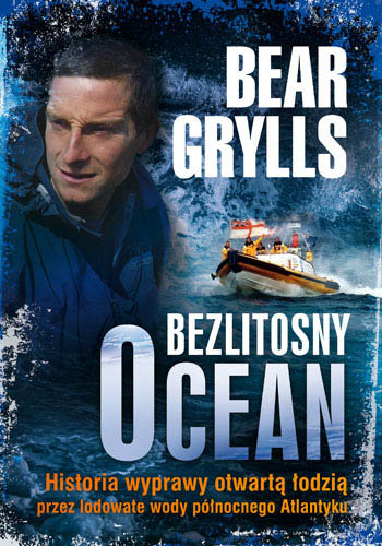 Bezlitosny ocean. Historia wyprawy otwartą łodzią przez lodowate wody północnego Atlantyku Grylls Bear