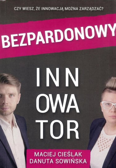 Bezpardonowy innowator Cieślak Maciej, Sowińska Danuta