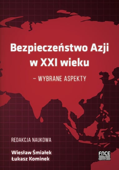 Bezpieczeństwo Azji w XXI wieku - wybrane aspekty Śmiałek Wiesław, Kominek Łukasz