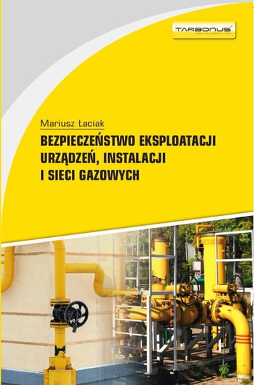 Bezpieczeństwo eksploatacji urządzeń, instalacji i sieci gazowych wyd.6 Łaciak Mariusz