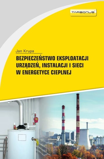 Bezpieczeństwo eksploatacji urządzeń, instalacji i sieci w energetyce cieplnej Krupa Jan