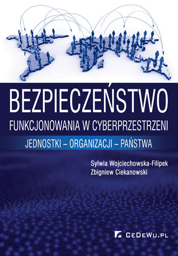 Bezpieczeństwo funkcjonowania w cyberprzestrzeni jednostki - organizacji - państwa Wojciechowska-Filipek Sylwia, Ciekanowski Zbigniew