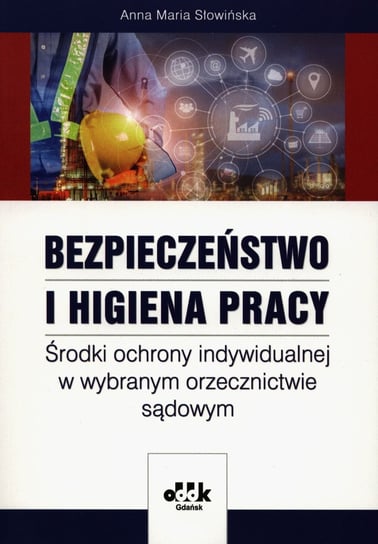 Bezpieczeństwo i higiena pracy. Środki ochrony indywidualnej w wybranym orzecznictwie sądowym Słowińska Anna Maria