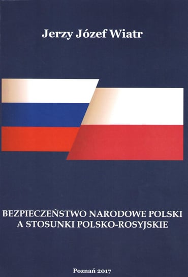 Bezpieczeństwo narodowe polski a stosunki polsko-rosyjskie Wiatr Jerzy Józef