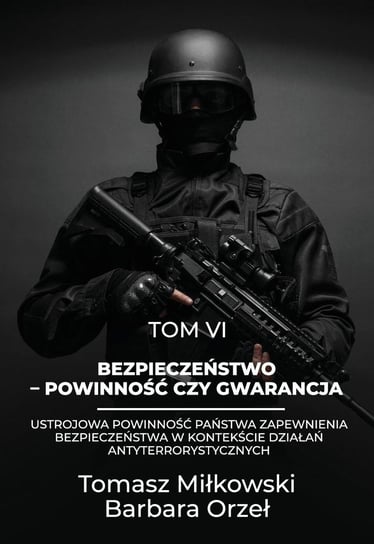 Bezpieczeństwo - powinność czy gwarancja. Ustrojowa powinność Państwa zapewnienia bezpieczeństwa w kontekście działań antyterrorystycznych. Tom 6 - ebook PDF Miłkowski Tomasz, Orzeł Barbara