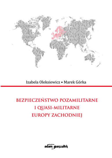 Bezpieczeństwo pozamilitarne i quasi - militarne Europy Zachodniej Oleksiewicz Izabela, Górka Marek