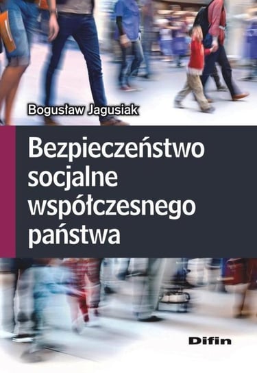Bezpieczeństwo socjalne współczesnego państwa Jagusiak Bogusław