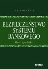 Bezpieczeństwo systemu bankowego. Teoria i praktyka Koleśnik Jan