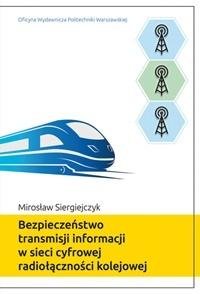 Bezpieczeństwo transmisji informacji w sieci cyfrowej radiołączności kolejowej Siergiejczyk Mirosław