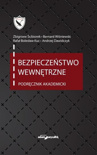 Bezpieczeństwo wewnętrzne. Podręcznik akademicki Ściborek Zbigniew, Wiśniewski Bernard, Kuc Rafał Bolesław, Dawidczyk Andrzej