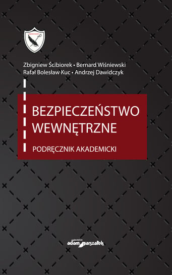 Bezpieczeństwo wewnętrzne. Podręcznik akademicki Ścibiorek Zbigniew, Wiśniewski Bernard, Kuc Rafał Bolesław, Dawidczyk Andrzej
