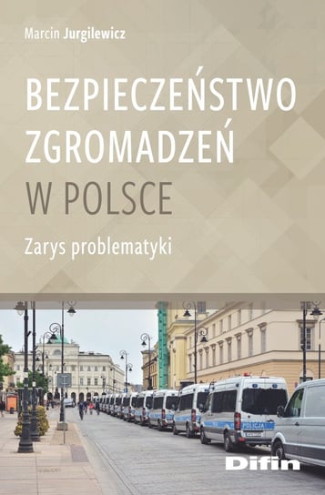Bezpieczeństwo zgromadzeń w Polsce. Zarys problematyki Jurgilewicz Marcin