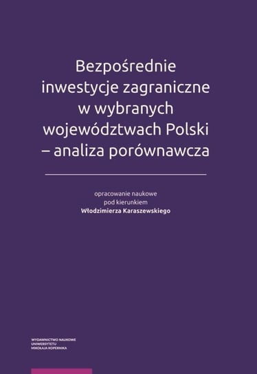 Bezpośrednie inwestycje zagraniczne w wybranych województwach Polski - analiza porównawcza Karaszewski Włodzimierz
