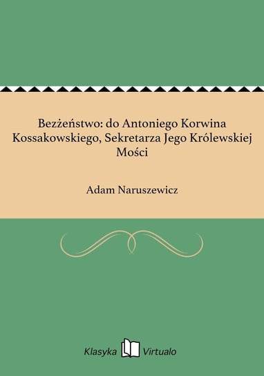 Bezżeństwo: do Antoniego Korwina Kossakowskiego, Sekretarza Jego Królewskiej Mości Naruszewicz Adam