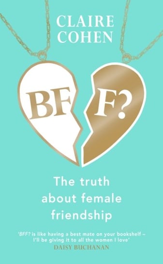BFF?: The truth about female friendship Claire Cohen