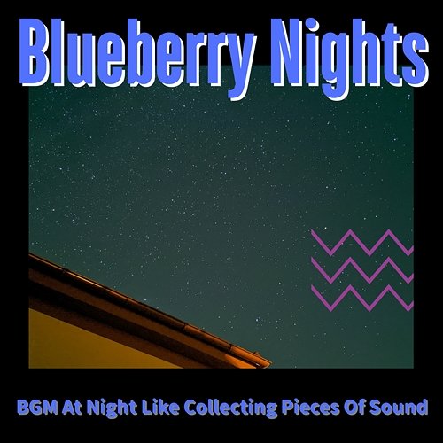 Bgm at Night Like Collecting Pieces of Sound Blueberry Nights