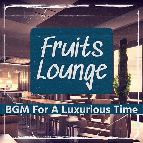 Bgm for a Luxurious Time Fruits Lounge