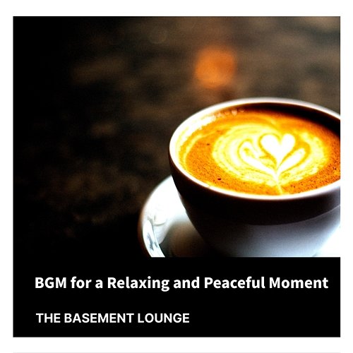 Bgm for a Relaxing and Peaceful Moment The Basement Lounge
