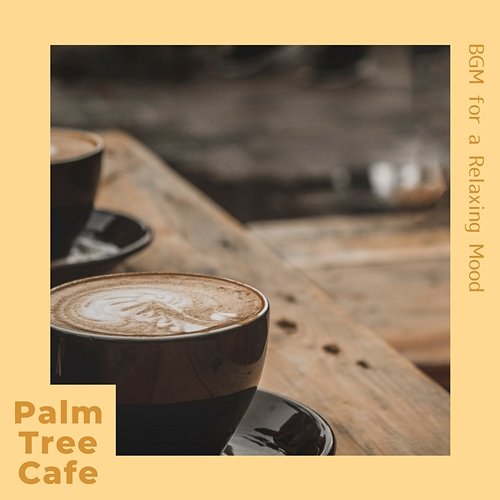Bgm for a Relaxing Mood Palm Tree Cafe