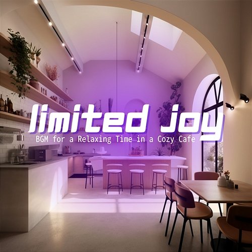 Bgm for a Relaxing Time in a Cozy Cafe Limited Joy