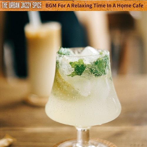 Bgm for a Relaxing Time in a Home Cafe The Urban Jazzy Spice