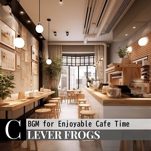 Bgm for Enjoyable Cafe Time Clever Frogs