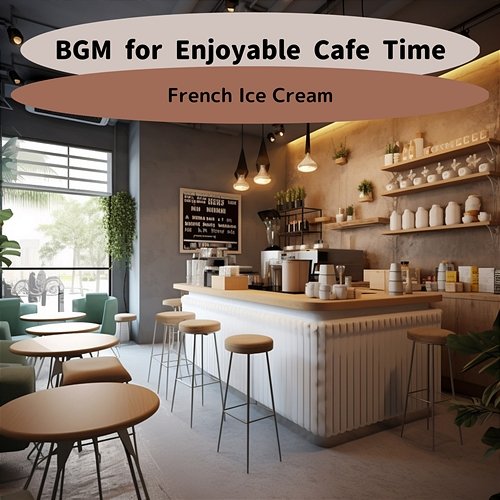 Bgm for Enjoyable Cafe Time French Ice Cream