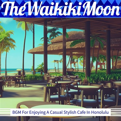 Bgm for Enjoying a Casual Stylish Cafe in Honolulu The Waikiki Moon