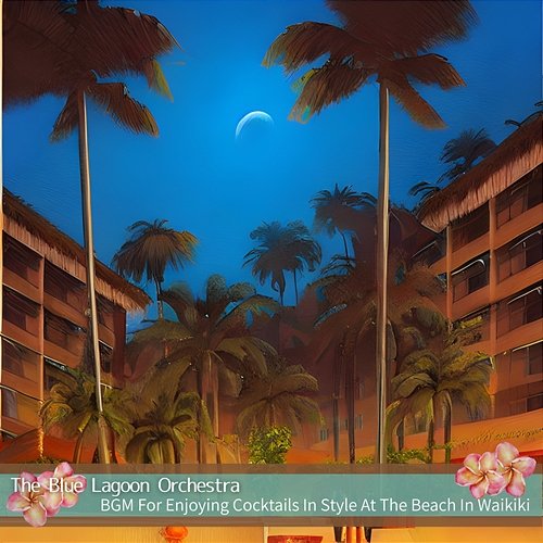 Bgm for Enjoying Cocktails in Style at the Beach in Waikiki The Blue Lagoon Orchestra
