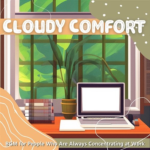 Bgm for People Who Are Always Concentrating at Work Cloudy Comfort