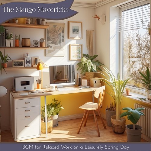 Bgm for Relaxed Work on a Leisurely Spring Day The Mango Mavericks