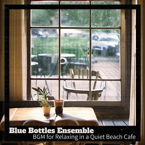 Bgm for Relaxing in a Quiet Beach Cafe Blue Bottles Ensemble