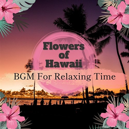 Bgm for Relaxing Time Flowers of Hawaii