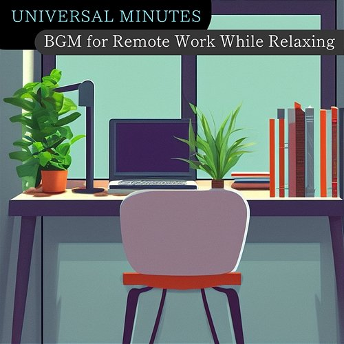 Bgm for Remote Work While Relaxing Universal Minutes
