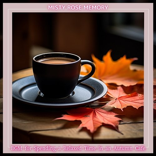 Bgm for Spending a Relaxed Time in an Autumn Cafe Misty Rose Memory
